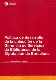 POLÍTICA DE DESARROLLO DE LA COLECCIÓN DE LA GERENCIA DE SERVICIOS DE BIBLIOTECAS DE LA DIPUTACIÓN DE BARCELONA | 9788498037012