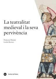 TEATRALITAT MEDIEVAL I LA SEVA PERVIVÈNCIA, LA | 9788498037944 | MASSIP BONET, FRANCESC / KOVÁCS, LENKE