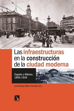 INFRAESTRUCTURAS EN LA CONSTRUCCIÓN DE LA CIUDAD MODERNA, LAS | 9788413520940 | OTERO CARVAJAL, LUIS ENRIQUE