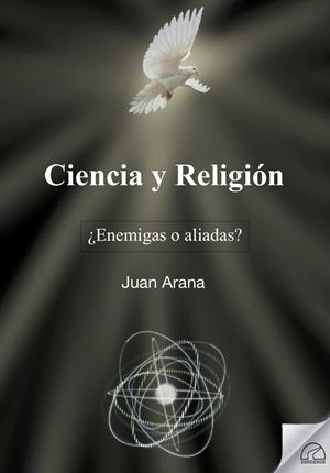 CIENCIA Y RELIGION. ENEMIGAS O ALIADAS? | 9788412241402 | ARANA CAÑEDO-ARGUELLES, JUAN