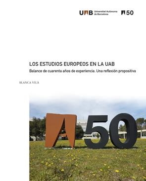 ESTUDIOS EUROPEOS EN LA UAB, LOS. BALANCE DE CUARENTA AÑOS DE EXPERIENCIA. UNA REFLEXIÓN PROPOSITIVA | 9788449088629 | VILÀ, BLANCA