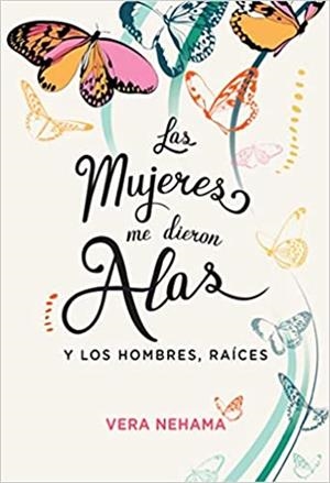MUJERES ME DIERON ALAS Y LOS HOMBRES RAÍCES, LAS | 9788494980169 | NEHAMA MASRI, VERA