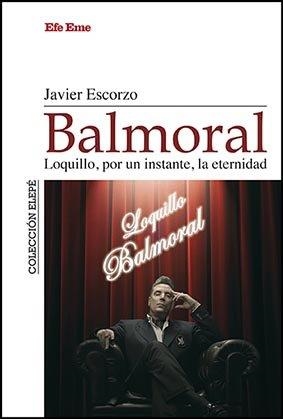 BALMORAL. LOQUILLO, POR UN INSTANTE, LA ETERNIDAD | 9788495749352 | ESCORZO REMIREZ, JAVIER