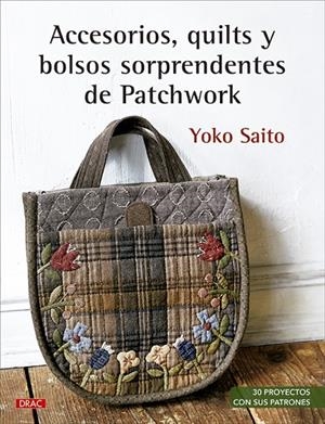 ACCESORIOS, QUILTS Y BOLSOS SORPRENDENTES DE PATCHWORK. 30 PROYECTOS CON SUS PATRONES | 9788498746778 | YOKO, SAITO
