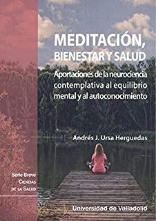 MEDITACIÓN, BIENESTAR Y SALUD. APORTACIONES DE LA NEUROCIENCIA CONTEMPLATIVA AL EQUILIBRIO MENTAL Y AL AUTOCONOCIMIENTO | 9788413200835 | URSA HERGUEDAS, ANDRÉS J.