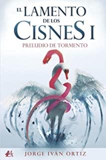 LAMENTO DE LOS CISNES 01, EL. PRELUDIO DE TORMENTO | 9788418544040 | ORTIZ, JORGE IVÁN