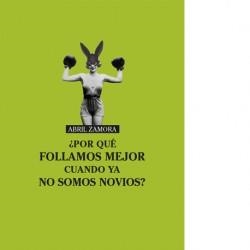POR QUE FOLLAMOS MEJOR CUANDO YA NO SOMOS NOVIOS | 9788494766589 | ZAMORA, ABRIL