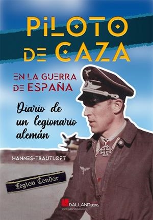 PILOTO DE CAZA EN LA GUERRA DE ESPAÑA. DIARIO DE UN LEGIONARIO ALEMÁN | 9788417816315 | TRAUTLOFT, HANNES
