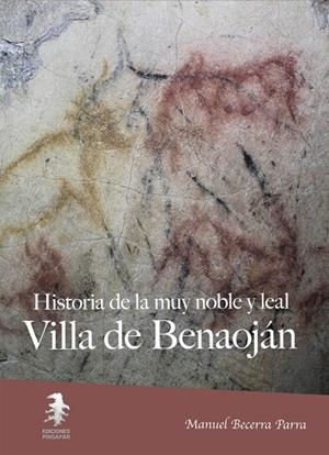 HISTORIA DE LA MUY NOBLE Y LEAL VILLA DE BENAOJAN | 9788494796197 | BECERRA PARRA, MANUEL