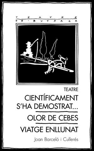 TEATRE : CIENTÍFICAMENT S'HA DEMOSTRAT... / OLOR DE CEBES / VIATGE ENLLUNAT | 9788413032153 | BARCELÓ CULLERÉS, JOAN