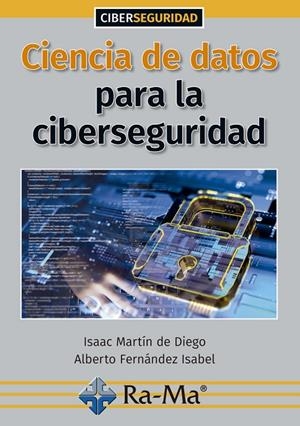 CIENCIA DE DATOS PARA LA CIBERSEGURIDAD | 9788418551048 | FERNÁNDEZ ISABEL, ALBERTO / MARTÍN DE DIEGO, ISAAC