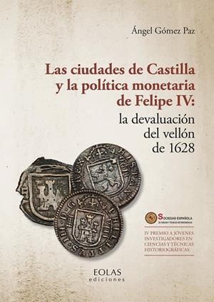 CIUDADES DE CASTILLA Y LA POLITICA MONETARIA DE FELIPE IV: LA DEVA | 9788418079689 | GOMEZ PAZ, ANGEL