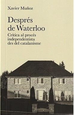DESPRÉS DE WATERLOO. CRÍTICA AL PROCÉS INDEPENDENTISTA DES DEL INDEPENDENTISME | 9788409236077 | MUÑOZ, XAVIER