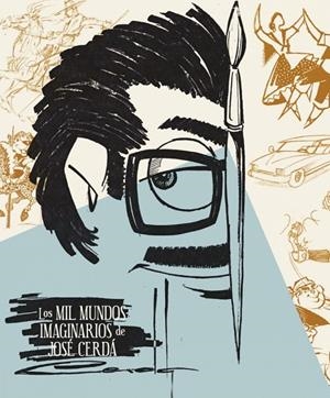 MIL MUNDOS IMAGINARIOS DE JOSÉ CERDÁ, LOS | 9788413402178