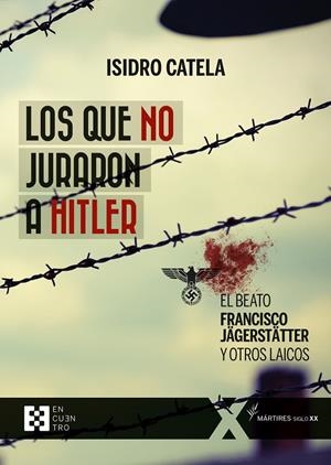 QUE NO JURARON A HITLER, LOS. EL BEATO FRANCISCO JÄGERSTÄTTER Y OTROS LAICOS | 9788413390420 | CATELA MARCOS, ISIDRO