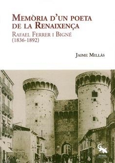 MEMÒRIA D'UN POETA DE LA RENAIXENÇA.  RAFAEL FERRER I BIGNÉ (1836-1892) | 9788478228027 | MILLÁS COVA, JAIME