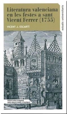 LITERATURA VALENCIANA EN LES FESTES DE SANT VICENT FERRER (1755), LA | 9788478227952 | ESCARTÍ SORIANO, VICENT J.