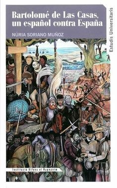 BARTOLOMÉ DE LAS CASAS, UN ESPAÑOL CONTRA ESPAÑA | 9788478226849 | SORIANO MUÑOZ, NÚRIA