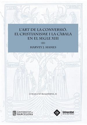 ART DE LA CONVERSIÓ, L'. EL CRISTIANISME I LA CÀBALA EN EL SEGLE XIII | 9788447539628 | HAMES, HARVEY J.
