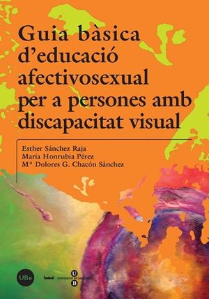 GUIA BÀSICA D'EDUCACIÓ AFECTIVOSEXUAL PER A PERSONES AMB DISCAPACITAT VISUAL | 9788447531530 | HONRUBIA PÉREZ, MARÍA / SÁNCHEZ RAJA, ESTHER / CHACÓN SÁNCHEZ, Mª DOLORES G.