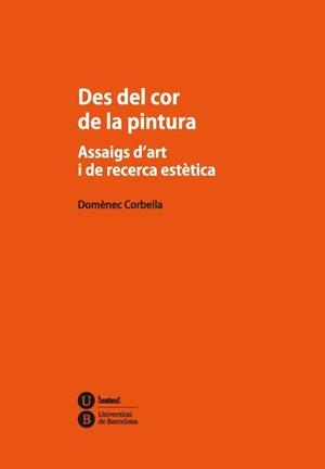 DES DEL COR DE LA PINTURA. ASSAIGS D'ART I DE RECERCA ESTÈTICA | 9788447535705 | CORBELLA I LLOBET, DOMÈNEC