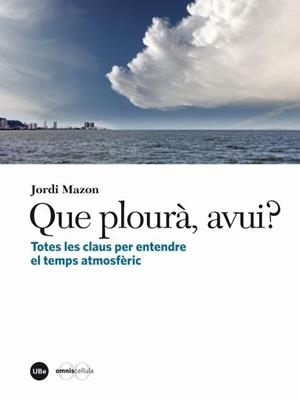 QUE PLOURÀ, AVUI? TOTES LES CLAUS PER ENTENDRE EL TEMPS ATMOSFÈRIC | 9788447535774 | MAZON BUESO, JORDI
