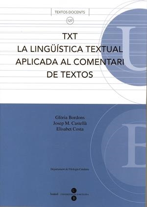 TXT LA LINGÜÍSTICA TEXTUAL APLICADA AL COMENTARI DE TEXTOS | 9788447529933 | CASTELLÀ LIDON, JOSEP M. / BORDONS DE PORRATA-DORIA, GLORIA / COSTA GIMÉNEZ, ELISABET