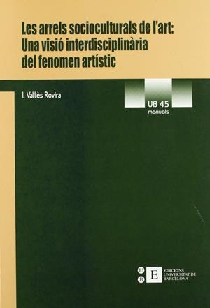 ARRELS SOCIOCULTURALS DE L'ART: UNA VISIÓ INTERDISCIPLINÀRIA DEL FENOMEN ARTÍSTIC, LES | 9788483382226 | VALLES ROVIRA, ISIDRE
