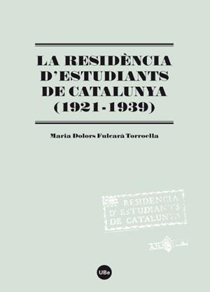 RESIDÈNCIA D'ESTUDIANTS DE CATALUNYA (1921-1939), LA | 9788447535194 | FULCARÀ TORROELLA, MARIA DOLORS