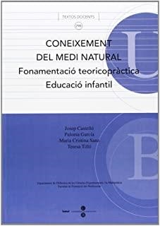 CONEIXEMENT DEL MEDI NATURAL. FONAMENTACIÓ TEORICOPRÀCTICA. EDUCACIÓ INFANTIL | 9788447529445 | TILLÓ BARRUFET, TERESA / CASTELLÓ ESCANDELL, JOSEP / GARCIA WEHRLE, PALOMA / SANZ LOPEZ, MA CRISTINA