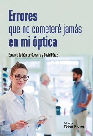 ERRORES QUE NO COMETERÉ JAMÁS EN MI ÓPTICA | 9788473606462 | LADRÓN DE GUEVARA, EDUARDO / PÉREZ, DAVID
