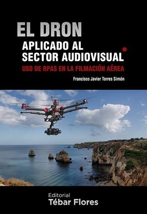 DRON APLICADO AL SECTOR AUDIOVISUAL, EL | 9788473605724 | TORRES SIMÓN, FRANCISCO JAVIER