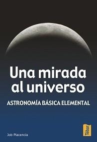 MIRADA AL UNIVERSO, UNA. ASTRONOMÍA BÁSICA ELEMENTAL | 9788473602198 | PLACENCIA VALERO, JOB