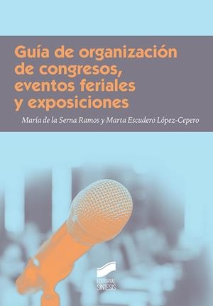 GUÍA DE ORGANIZACIÓN DE CONGRESOS, EVENTOS FERIALES Y EXPOSICIONES | 9788491710684 | DE LA SERNA RAMOS, MARÍA / ESCUDERO LÓPEZ-CEPERO, MARTA