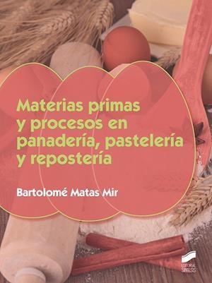 MATERIAS PRIMAS Y PROCESOS EN PANADERÍA, PASTELERÍA Y REPOSTERÍA | 9788490774922 | MATAS MIR, BARTOLOMÉ