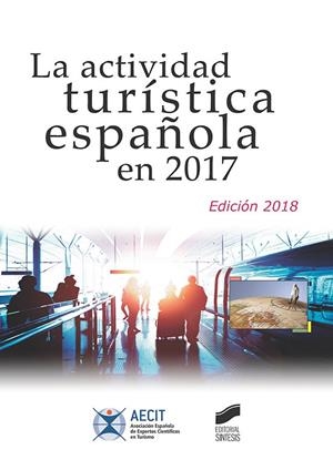 ACTIVIDAD TURÍSTICA ESPAÑOLA EN 2017 (EDICIÓN 2018), LA | 9788491712701 | ASOCIACIÓN ESPAÑOLA DE EXPERTOS CIENTÍFICOS EN TURISMO (AECIT)