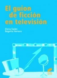 GUIÓN DE FICCIÓN EN TELEVISIÓN, EL | 9788497567770 | GALÁN FAJARDO, ELENA / HERRERO BERNAL, BEGOÑA