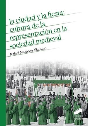 CIUDAD Y LA FIESTA, LA : CULTURA DE LA REPRESENTACIÓN EN LA SOIEDAD MEDIEVAL | 9788490774564 | NARBONA VIZCAÍNO, RAFAEL