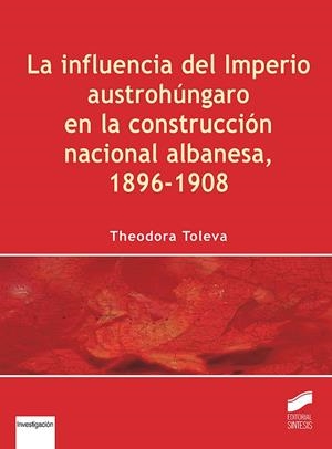INFLUENCIA DEL IMPERIO AUSTROHÚNGARO EN LA CONSTRUCCIÓN NACIONAL ALBANESA, 1896-1908, LA | 9788490774144 | TOLEVA, THEODORA