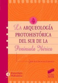 ARQUEOLOGÍA PROTOHISTÓRICA EN EL SUR DE LA PENÍNSULA IBÉRICA, LA | 9788477388012 | ESCACENA CARRASCO, JOSÉ LUIS