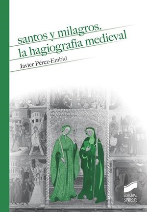 SANTOS Y MILAGROS. LA HAGIOGRAFÍA MEDIEVAL | 9788491711094 | PÉREZ-EMBID, JAVIER
