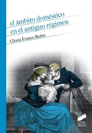 ÁMBITO DOMÉSTICO EN EL ANTIGUO RÉGIMEN, EL | 9788491711971 | FRANCO RUBIO, GLORIA