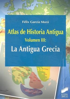 ATLAS DE HISTORIA ANTIGUA. VOLUMEN 3: LA ANTIGUA GRECIA | 9788491712541 | GARCÍA MORÁ, FÉLIX