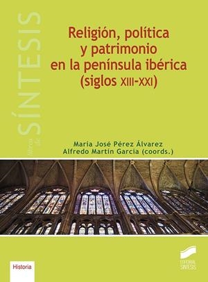 RELIGIÓN, POLÍTICA Y PATRIMONIO EN LA PENÍNSULA IBÉRICA (SIGLOS XIII-XXI) | 9788491712497 | PÉREZ ÁLVAREZ, MARÍA JOSÉ / MARTÍN GARCÍA, ALFREDO