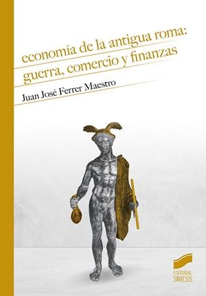 ECONOMÍA DE LA ANTIGUA ROMA: GUERRA, COMERCIO Y FINANZAS | 9788491714385 | FERRER MAESTRO, JUAN JOSÉ