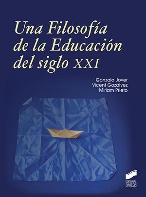 FILOSOFÍA DE LA EDUCACIÓN DEL SIGLO XXI, UNA | 9788491710059 | JOVER OLMEDA, GONZALO / GOZÁLVEZ PÉREZ, VICENT / PRIETO EGIDO, MIRIAM