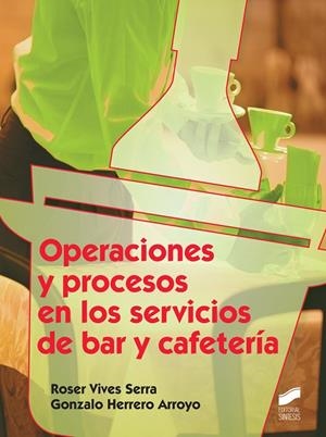 OPERACIONES Y PROCESOS EN LOS SERVICIOS DE BAR Y CAFETERÍA | 9788490770160 | VIVES SERRA, ROSER / HERRERO ARROYO, GONZALO