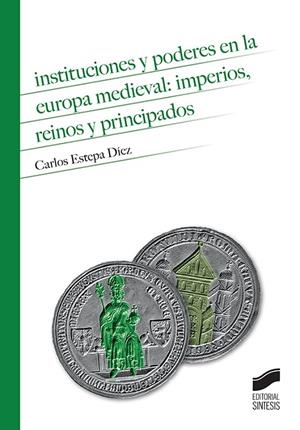 INSTITUCIONES Y PODERES EN LA EUROPA MEDIEVAL: IMPERIOS, REINOS Y PRINCIPADOS | 9788491710547 | ESTEPA DIÉZ, CARLOS