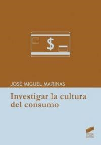 INVESTIGAR LA CULTURA DEL CONSUMO | 9788497568203 | MARINAS HERRERAS, JOSÉ MIGUEL