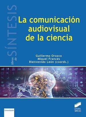 COMUNICACIÓN AUDIOVISUAL EN LA CIENCIA, LA | 9788491711292 | OROZCO, GUILLERMO / FRANCÉS, MIQUEL / LEÓN, BIENVENIDO